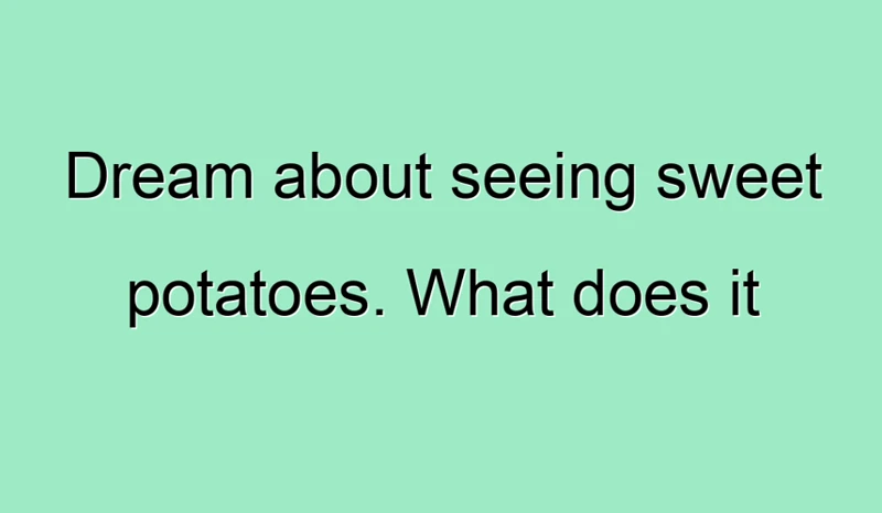Symbolism Of Sweet Potatoes In Dreams